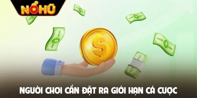 Người chơi cần đặt ra giới hạn cá cược