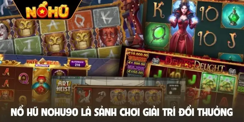 Nổ hũ Nohu90 là sảnh chơi giải trí đổi thưởng